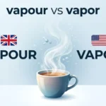 Vapour or Vapor